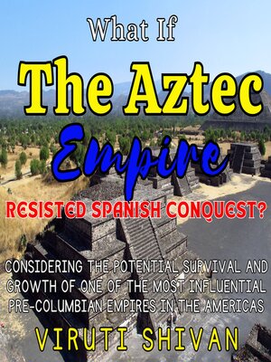 cover image of What If the Aztec Empire Resisted Spanish Conquest?
